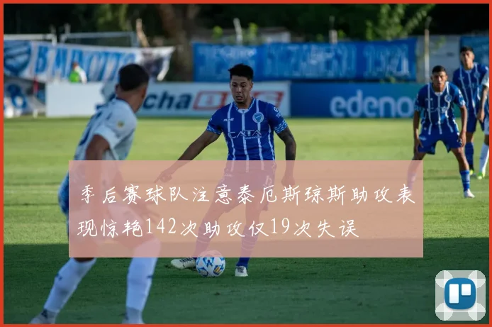 季后赛球队注意泰厄斯琼斯助攻表现惊艳142次助攻仅19次失误