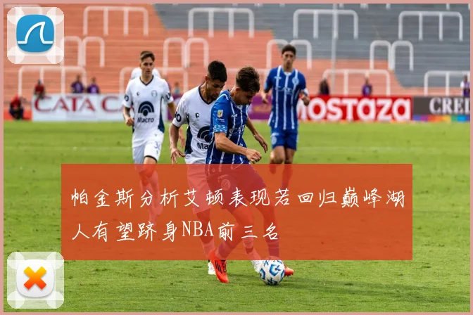 帕金斯分析艾顿表现若回归巅峰湖人有望跻身NBA前三名